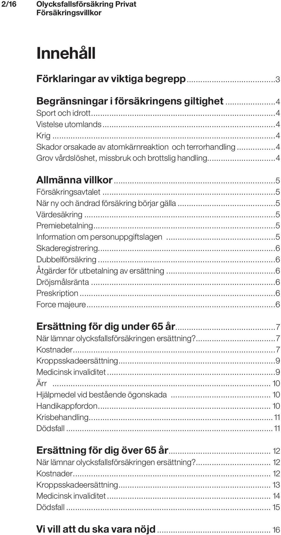 ..5 När ny och ändrad försäkring börjar gälla...5 Värdesäkring...5 Premiebetalning...5 Information om personuppgiftslagen...5 Skaderegistrering...6 Dubbelförsäkring.