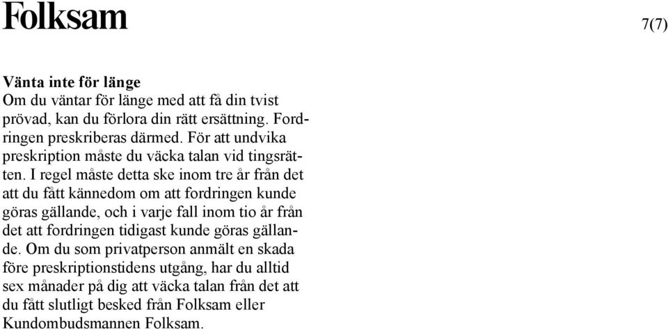 I regel måste detta ske inom tre år från det att du fått kännedom om att fordringen kunde göras gällande, och i varje fall inom tio år från det att