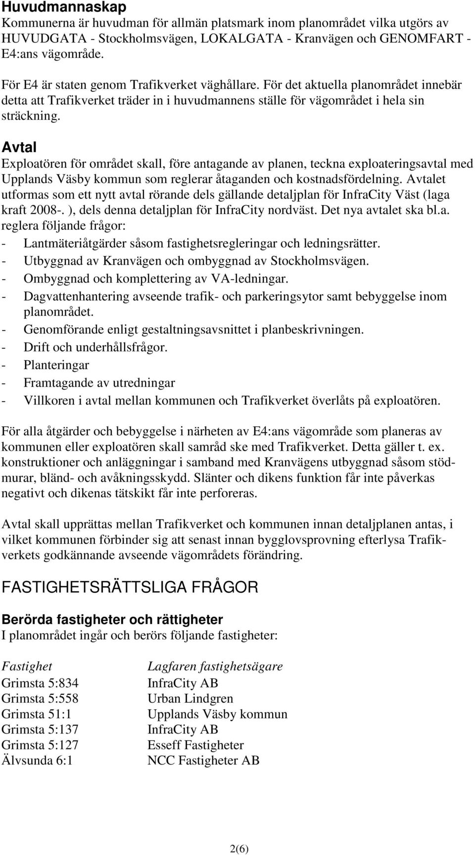 Avtal Exploatören för området skall, före antagande av planen, teckna exploateringsavtal med Upplands Väsby kommun som reglerar åtaganden och kostnadsfördelning.