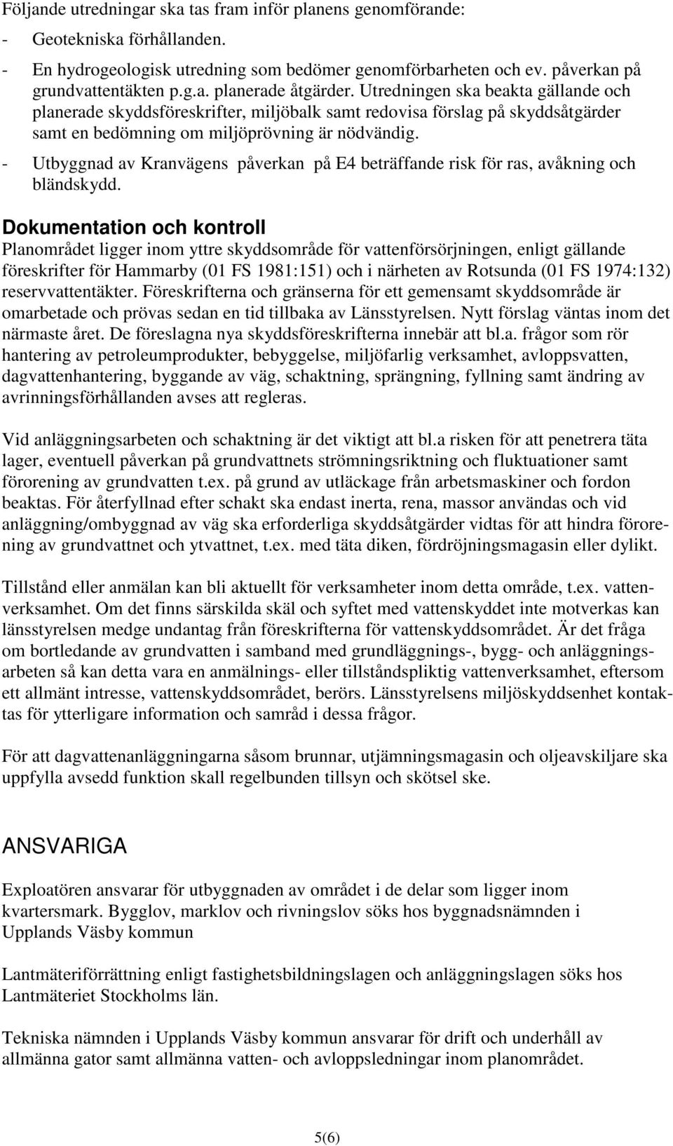 - Utbyggnad av Kranvägens påverkan på E4 beträffande risk för ras, avåkning och bländskydd.
