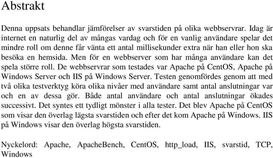 Men för en webbserver som har många användare kan det spela större roll. De webbservrar som testades var Apache på CentOS, Apache på Windows Server och IIS på Windows Server.
