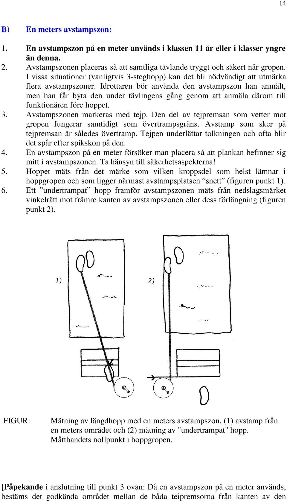 Idrottaren bör använda den avstampszon han anmält, men han får byta den under tävlingens gång genom att anmäla därom till funktionären före hoppet. 3. Avstampszonen markeras med tejp.