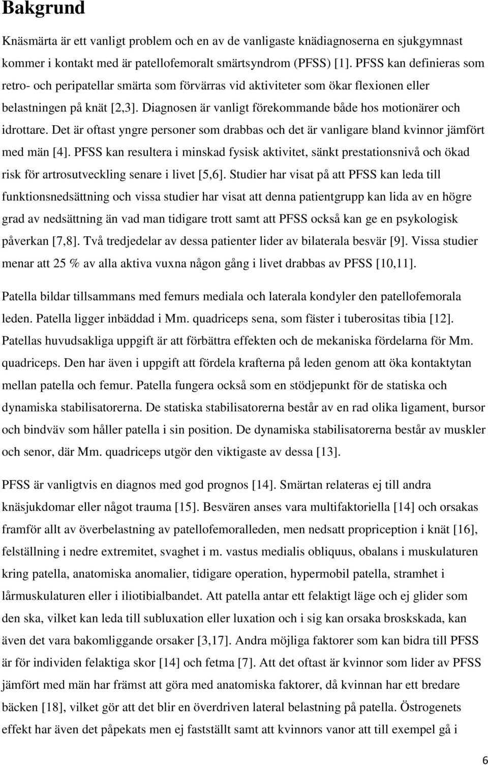 Diagnosen är vanligt förekommande både hos motionärer och idrottare. Det är oftast yngre personer som drabbas och det är vanligare bland kvinnor jämfört med män [4].