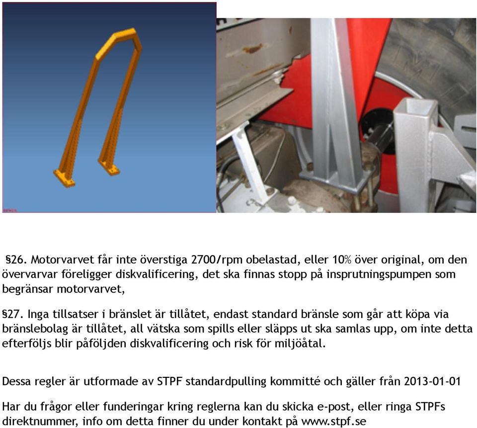 Inga tillsatser i bränslet är tillåtet, endast standard bränsle som går att köpa via bränslebolag är tillåtet, all vätska som spills eller släpps ut ska samlas upp, om