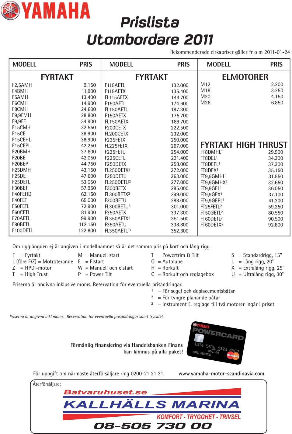 000 F50FETL 72.900 F60CETL 81.900 F70AETL 99.900 F80BETL 112.150 F100DETL 122.800 FYRTAKT F115AETL 132.000 F115AETX 135.400 FL115AETX 144.700 F150AETL 174.600 FL150AETL 187.300 F150AETX 175.