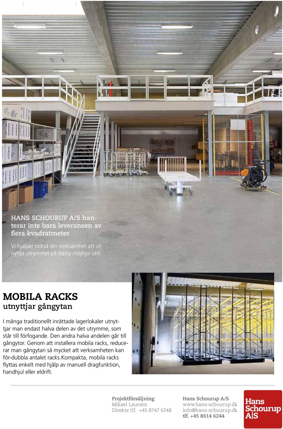 Den andra halva andelen går till gångytor. Genom att installera mobila racks, reducerar man gångytan så mycket att verksamheten kan för-dubbla antalet racks.