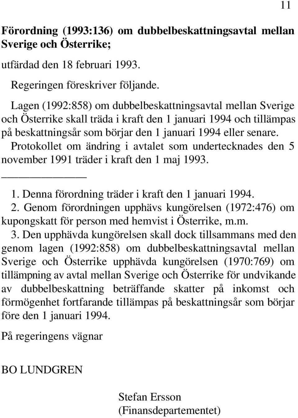 Protokollet om ändring i avtalet som undertecknades den 5 november 1991 träder i kraft den 1 maj 1993. 1. Denna förordning träder i kraft den 1 januari 1994. 2.