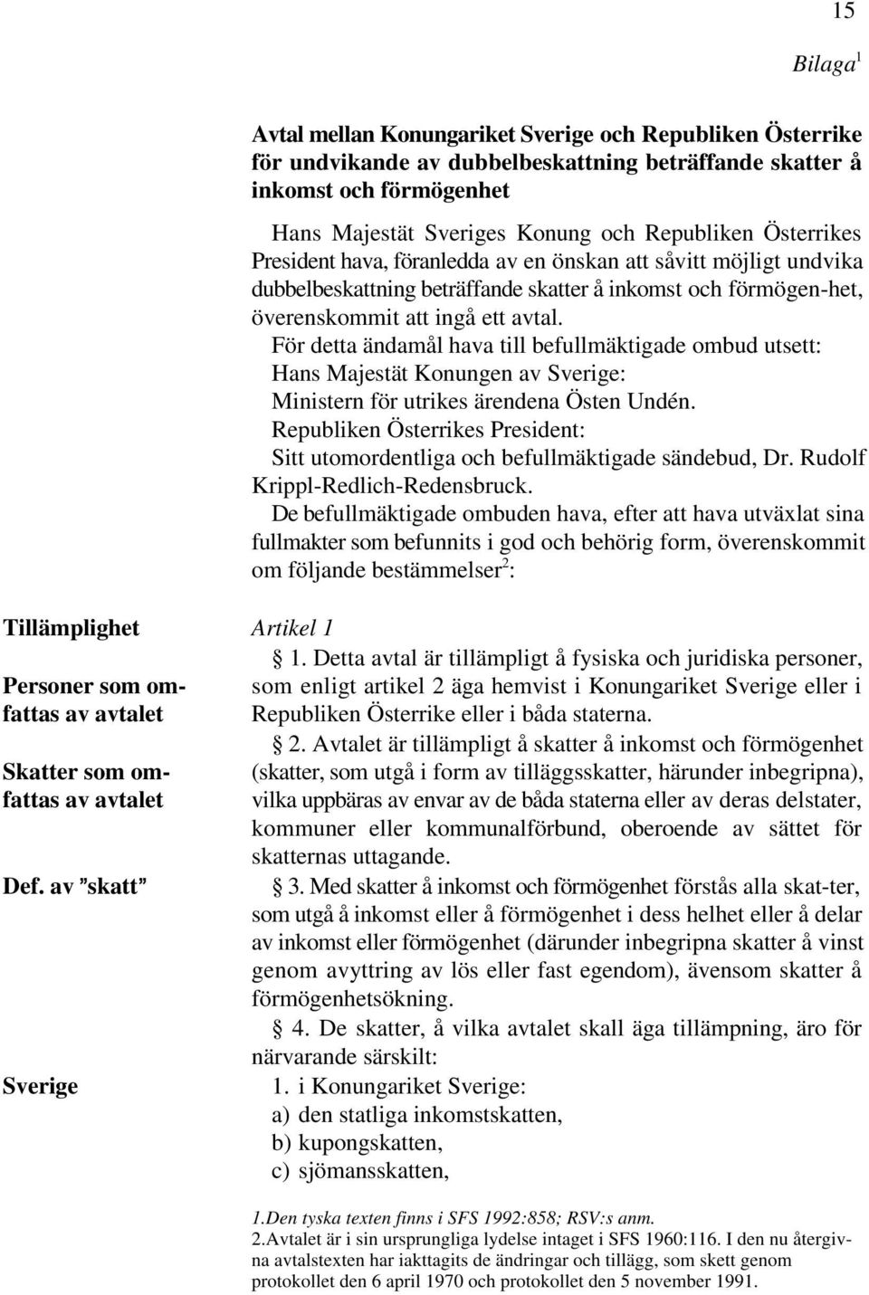 För detta ändamål hava till befullmäktigade ombud utsett: Hans Majestät Konungen av Sverige: Ministern för utrikes ärendena Östen Undén.