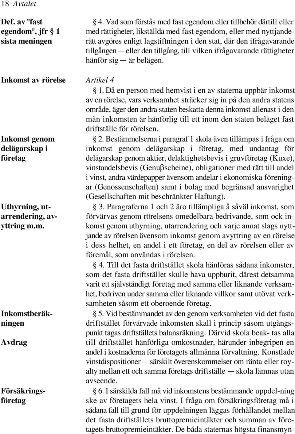 tillgången C den tillgång, till vilken ifrågavarande rättigheter hänför sig C belägen. Inkomst av rörelse Artikel 4 1.