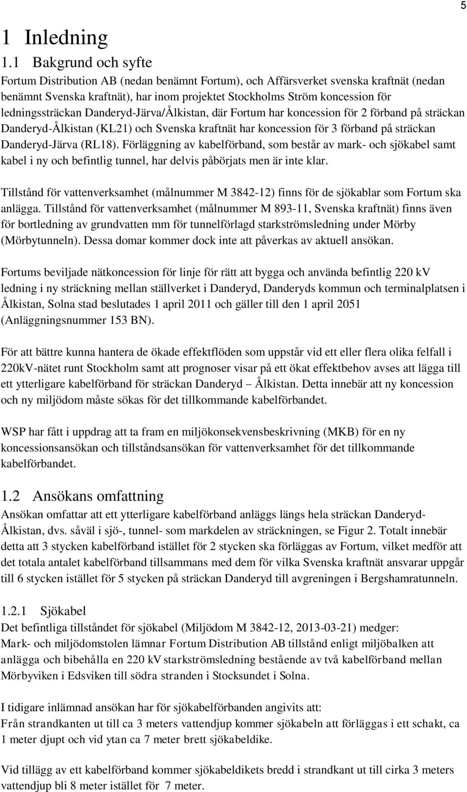 ledningssträckan Danderyd-Järva/Ålkistan, där Fortum har koncession för 2 förband på sträckan Danderyd-Ålkistan (KL21) och Svenska kraftnät har koncession för 3 förband på sträckan Danderyd-Järva