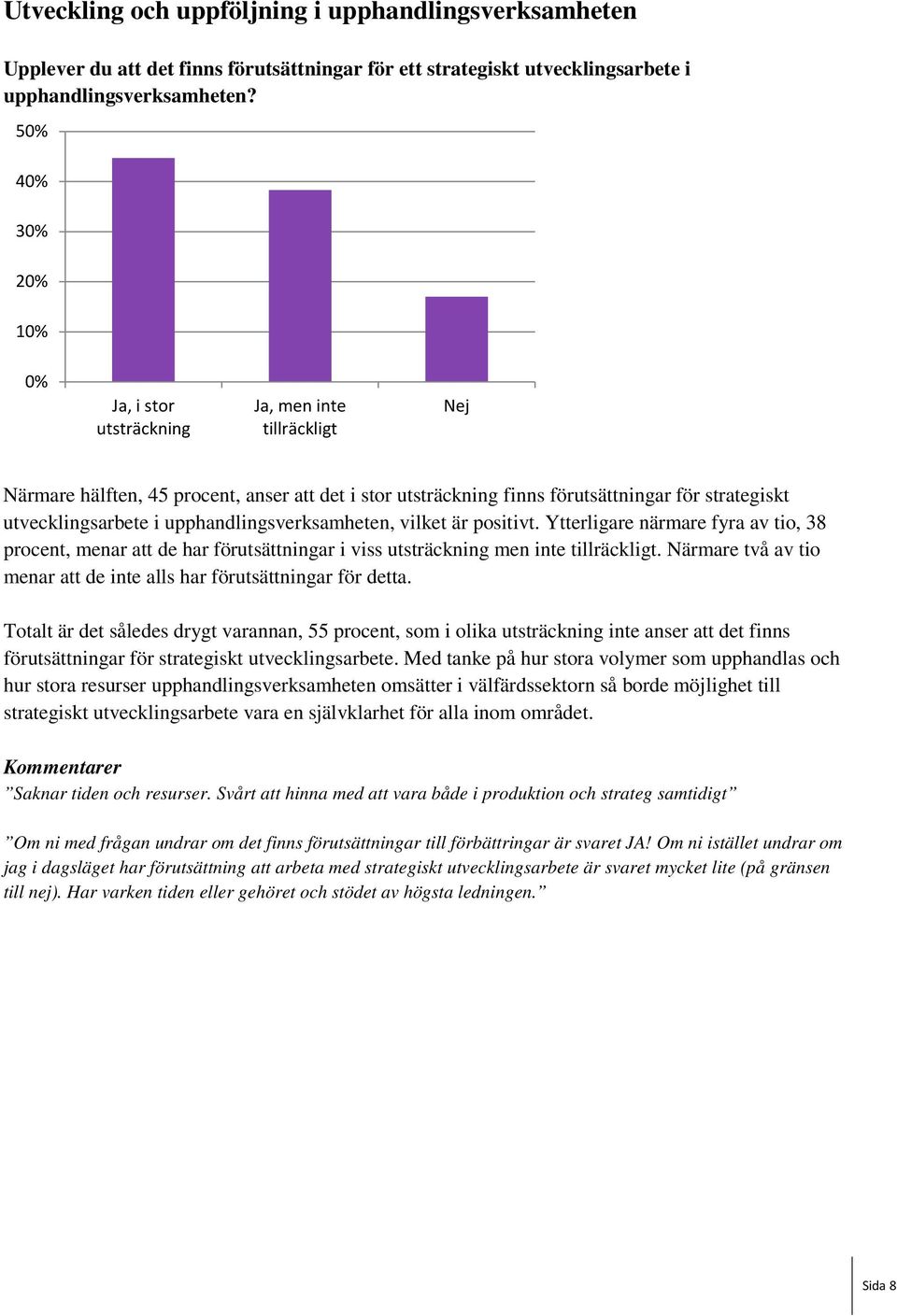 upphandlingsverksamheten, vilket är positivt. Ytterligare närmare fyra av tio, 38 procent, menar att de har förutsättningar i viss utsträckning men inte tillräckligt.