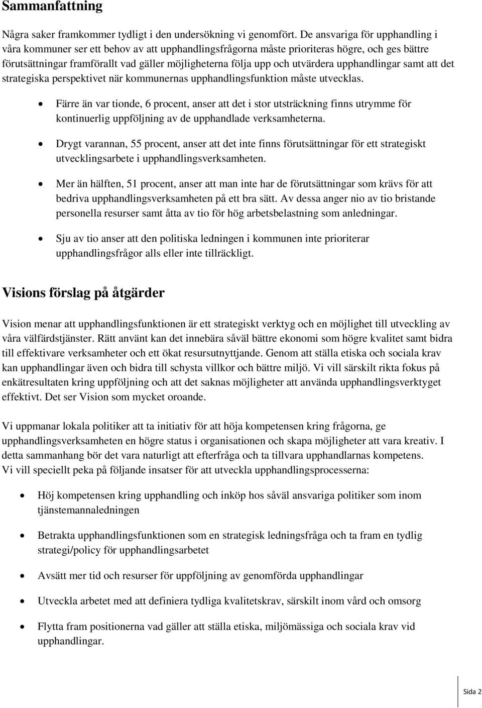 utvärdera upphandlingar samt att det strategiska perspektivet när kommunernas upphandlingsfunktion måste utvecklas.