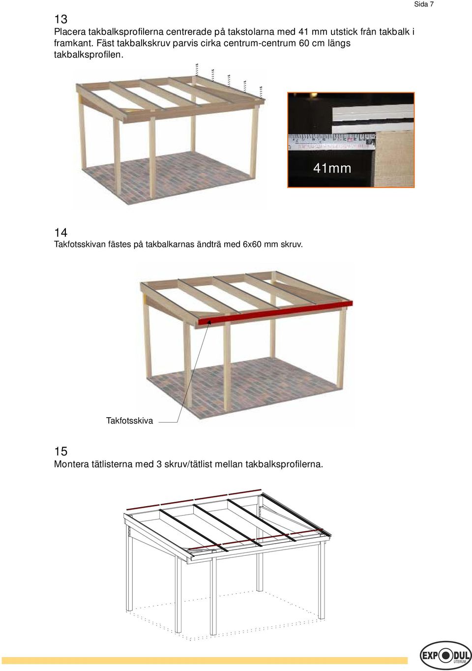 Fäst takbalkskruv parvis cirka centrum-centrum 60 cm längs takbalksprofilen.