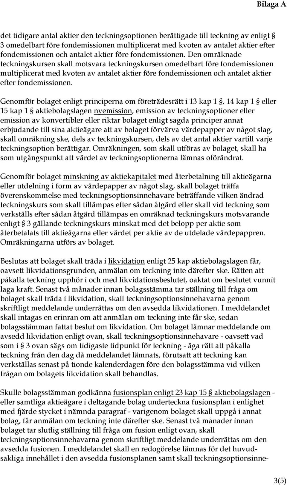 Den omräknade teckningskursen skall motsvara teckningskursen omedelbart före fondemissionen multiplicerat med kvoten av antalet aktier före fondemissionen och antalet aktier efter fondemissionen.