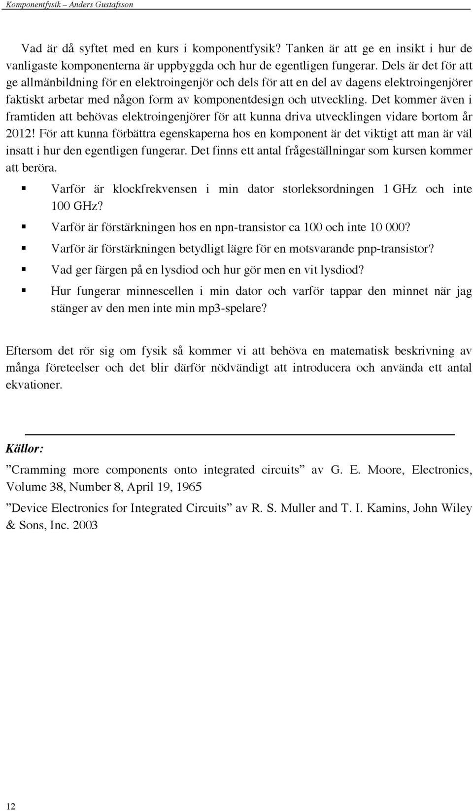 Det kommer även i framtiden att behövas elektroingenjörer för att kunna driva utvecklingen vidare bortom år 2012!