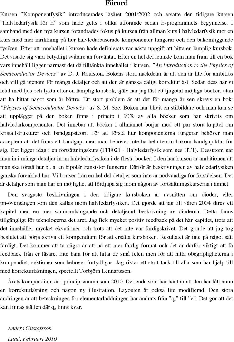 Efter att innehållet i kursen hade definierats var nästa uppgift att hitta en lämplig kursbok. Det visade sig vara betydligt svårare än förväntat.