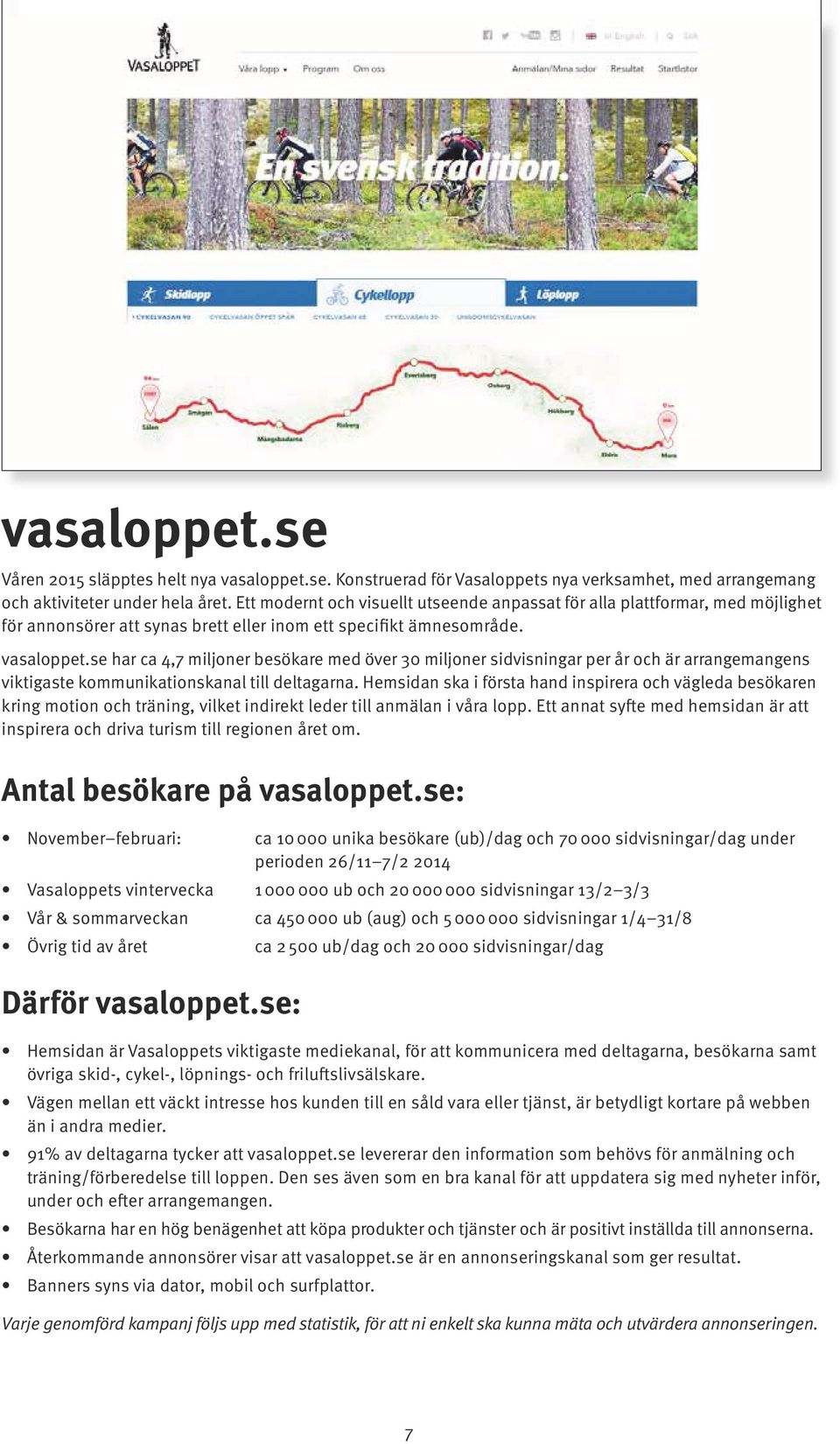 se har ca 4,7 miljoner besökare med över 30 miljoner sidvisningar per år och är arrangemangens viktigaste kommunikationskanal till deltagarna.