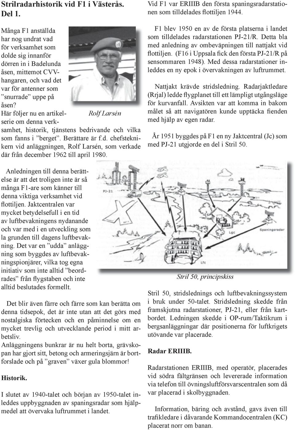 Här följer nu en artikel- Rolf Larsén serie om denna verksamhet, historik, tjänstens bedrivande och vilka som fanns i berget. Berättare är f.d. chefsteknikern vid anläggningen, Rolf Larsén, som verkade där från december 1962 till april 1980.