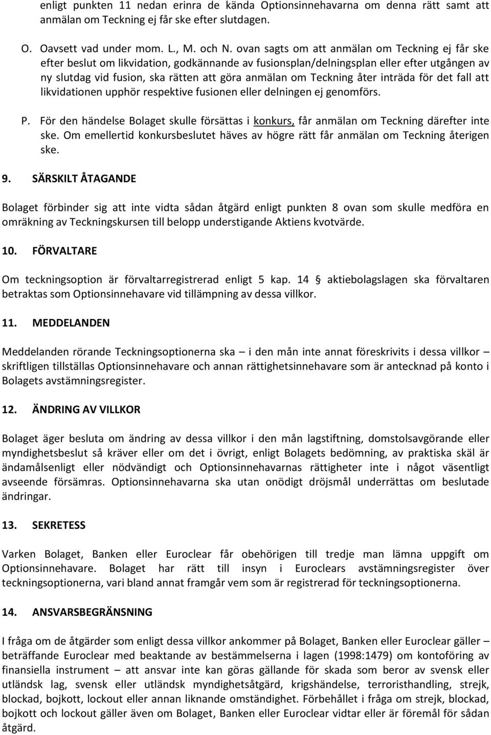 Teckning åter inträda för det fall att likvidationen upphör respektive fusionen eller delningen ej genomförs. P.