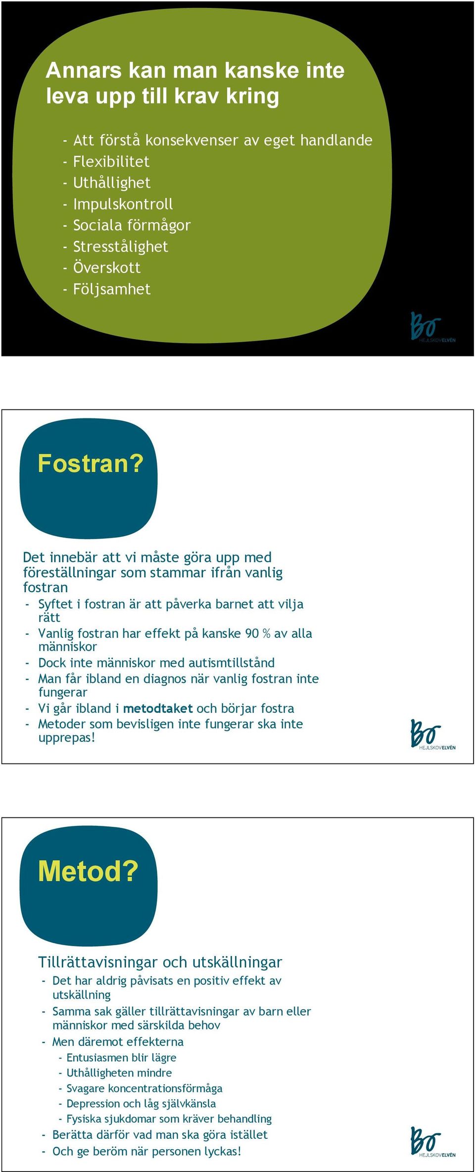 Det innebär att vi måste göra upp med föreställningar som stammar ifrån vanlig fostran - Syftet i fostran är att påverka barnet att vilja rätt - Vanlig fostran har effekt på kanske 90 % av alla