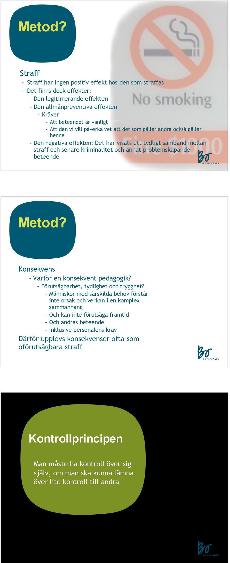 vill påverka vet att det som gäller andra också gäller henne - Den negativa effekten: Det har visats ett tydligt samband mellan straff och senare kriminalitet och annat problemskapande beteende 