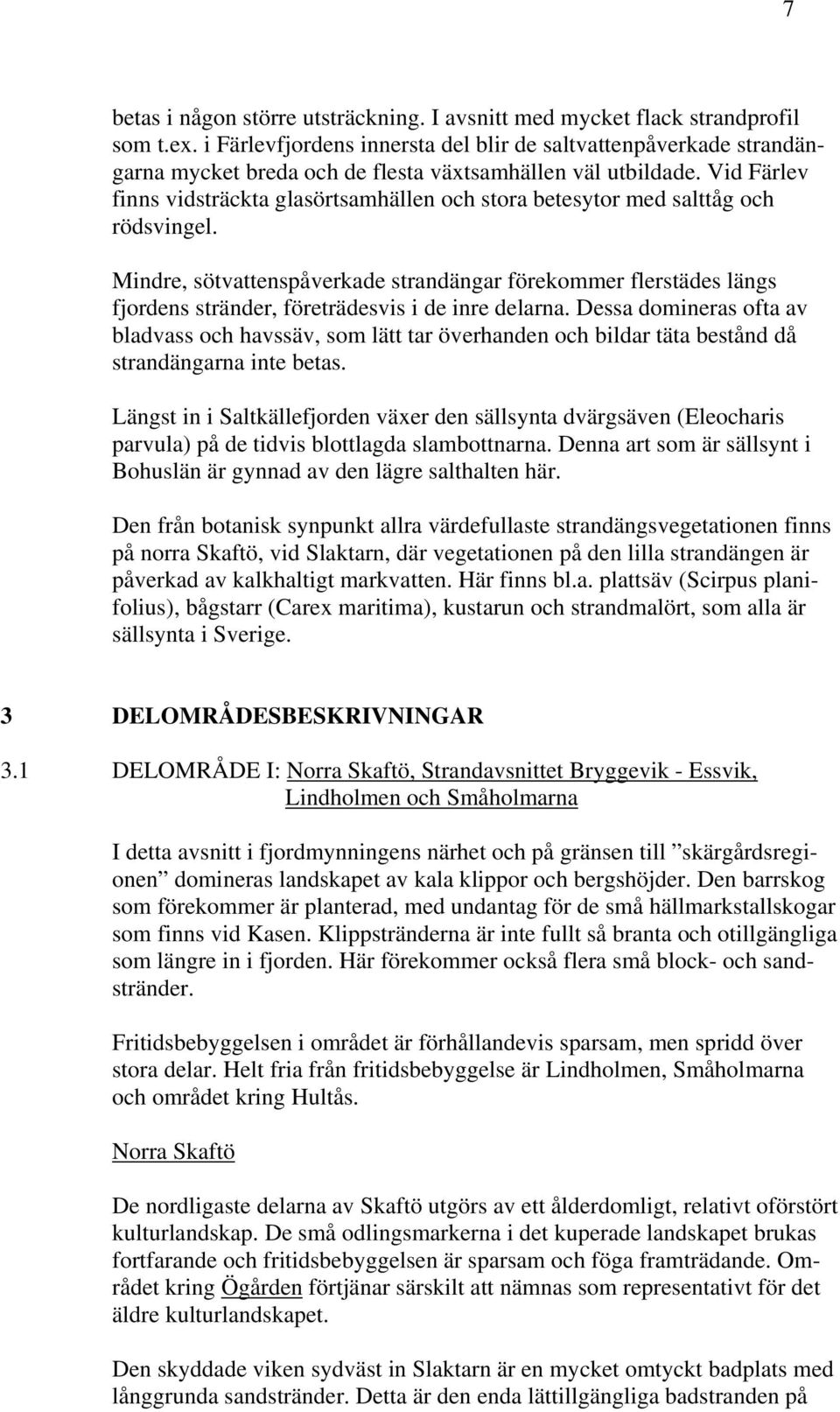 Vid Färlev finns vidsträckta glasörtsamhällen och stora betesytor med salttåg och rödsvingel.