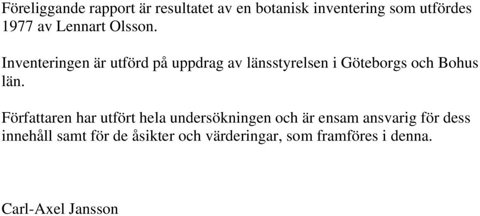 Inventeringen är utförd på uppdrag av länsstyrelsen i Göteborgs och Bohus län.