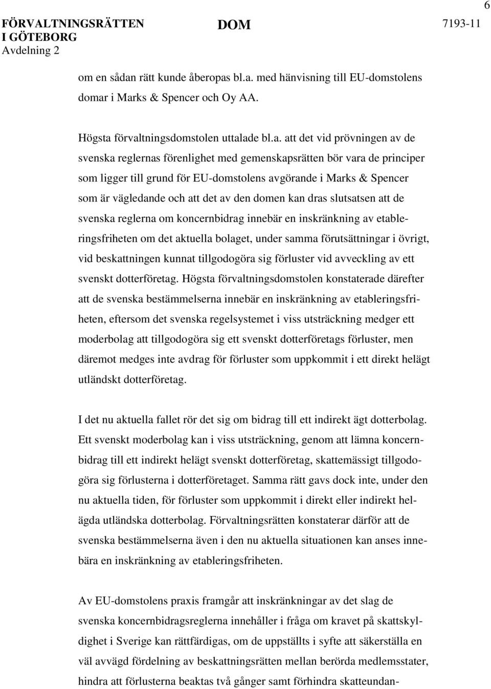 bl.a. med hänvisning till EU-domstolens domar i Marks & Spencer och Oy AA. Högsta förvaltningsdomstolen uttalade bl.a. att det vid prövningen av de svenska reglernas förenlighet med gemenskapsrätten