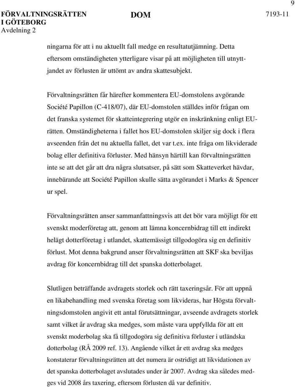 inskränkning enligt EUrätten. Omständigheterna i fallet hos EU-domstolen skiljer sig dock i flera avseenden från det nu aktuella fallet, det var t.ex.