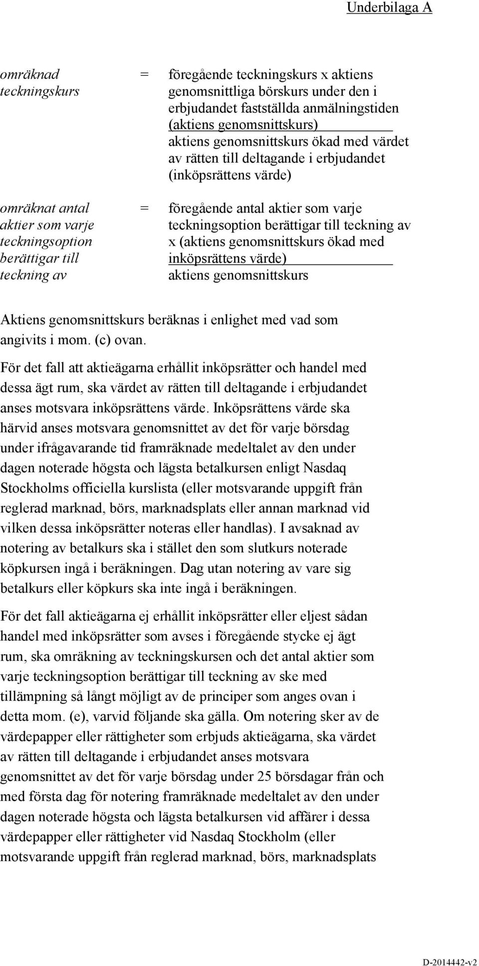 berättigar till teckning av x (aktiens genomsnittskurs ökad med inköpsrättens värde) aktiens genomsnittskurs Aktiens genomsnittskurs beräknas i enlighet med vad som angivits i mom. (c) ovan.