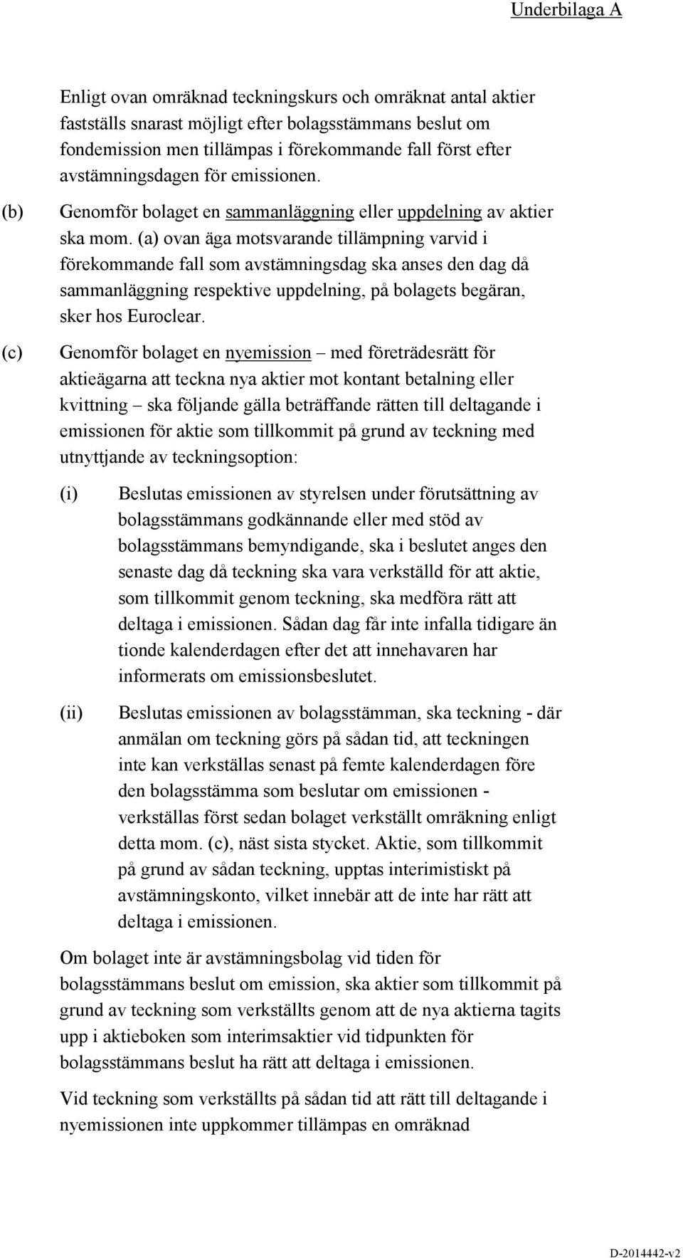 (a) ovan äga motsvarande tillämpning varvid i förekommande fall som avstämningsdag ska anses den dag då sammanläggning respektive uppdelning, på bolagets begäran, sker hos Euroclear.