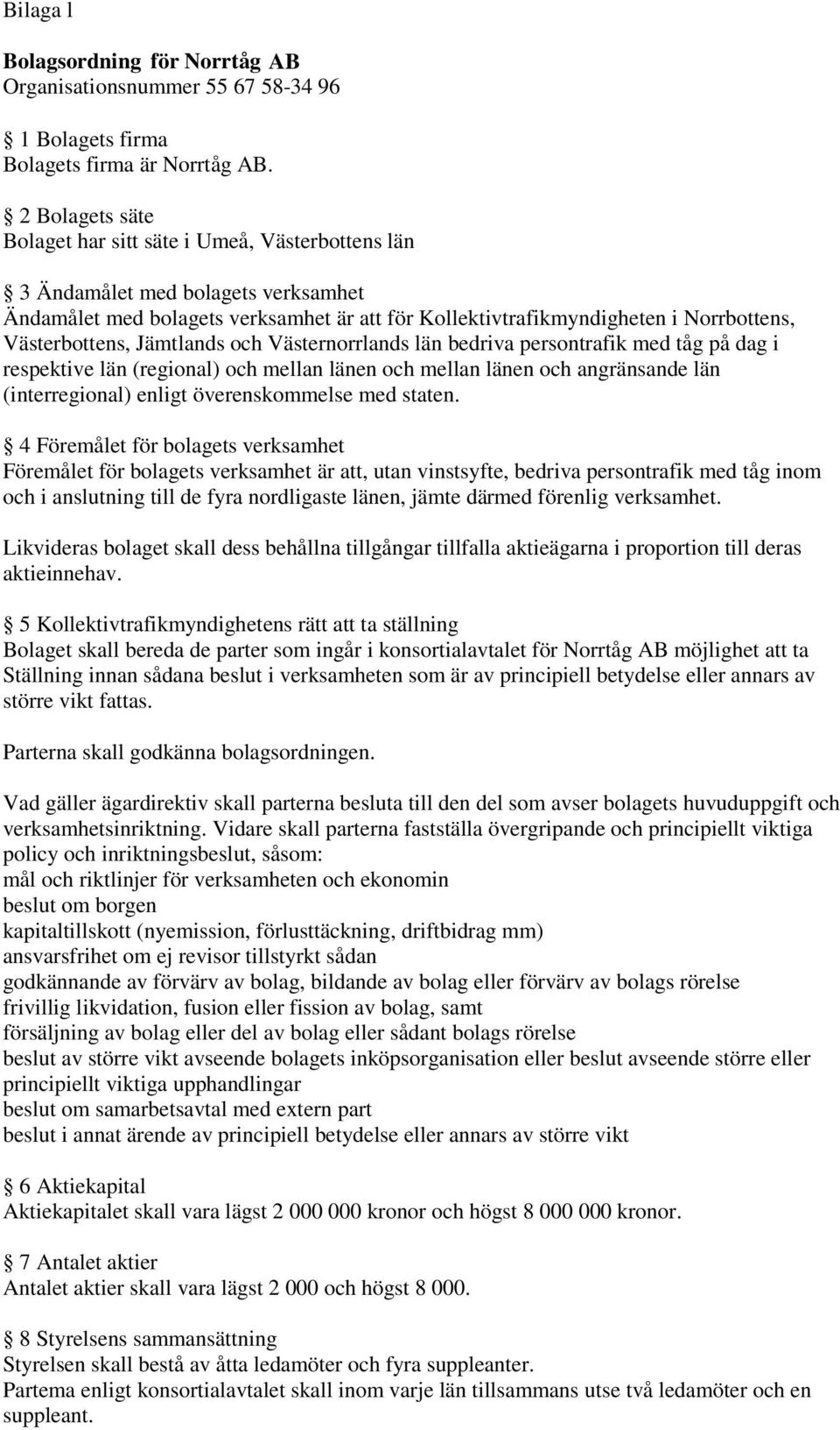 Västerbottens, Jämtlands och Västernorrlands län bedriva persontrafik med tåg på dag i respektive län (regional) och mellan länen och mellan länen och angränsande län (interregional) enligt