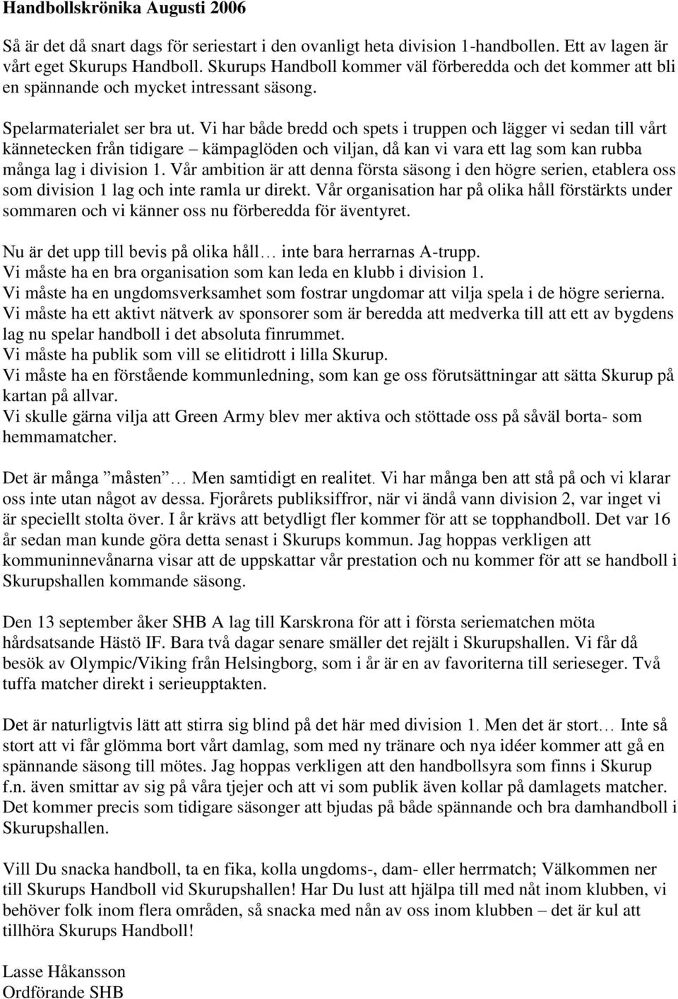 Vi har både bredd och spets i truppen och lägger vi sedan till vårt kännetecken från tidigare kämpaglöden och viljan, då kan vi vara ett lag som kan rubba många lag i division 1.