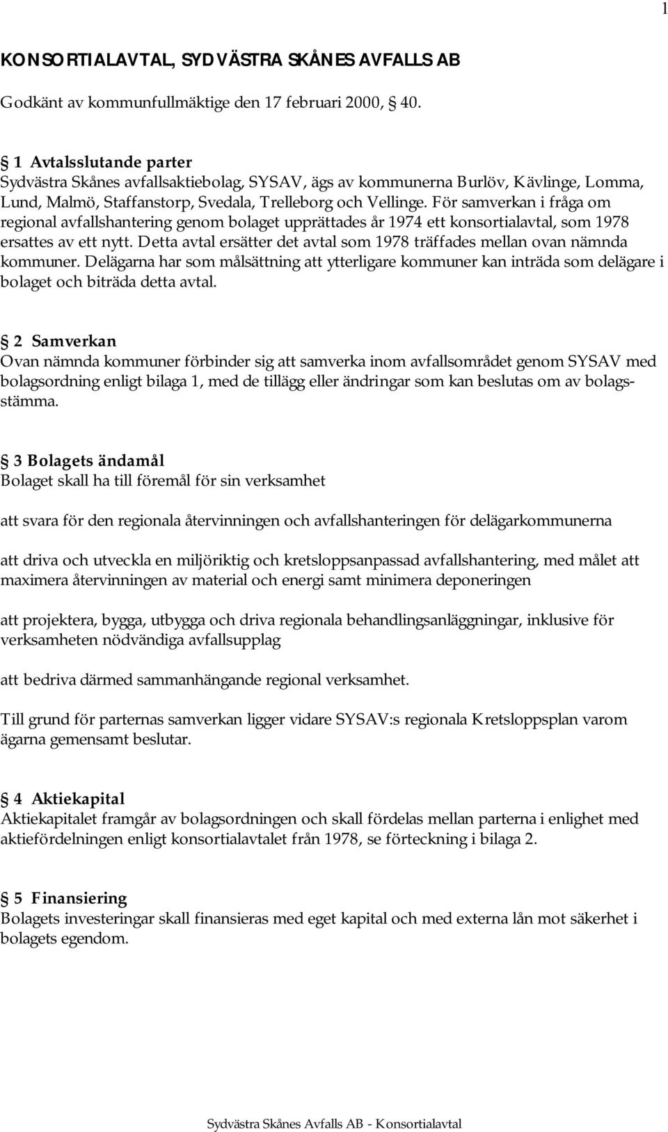 För samverkan i fråga om regional avfallshantering genom bolaget upprättades år 1974 ett konsortialavtal, som 1978 ersattes av ett nytt.