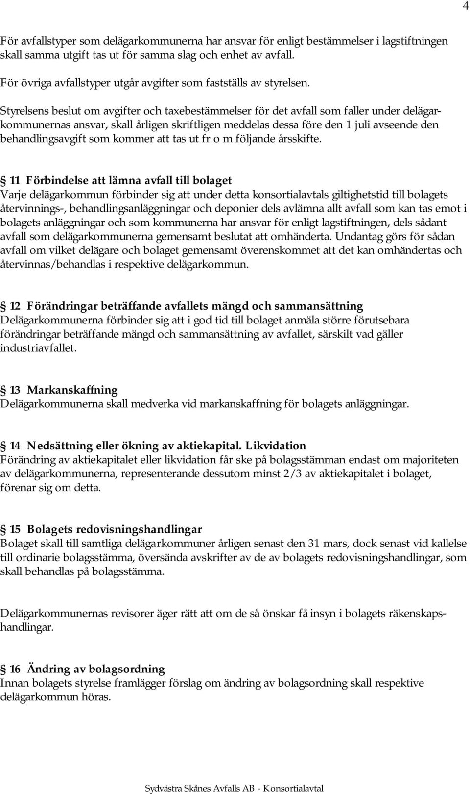 Styrelsens beslut om avgifter och taxebestämmelser för det avfall som faller under delägarkommunernas ansvar, skall årligen skriftligen meddelas dessa före den 1 juli avseende den behandlingsavgift