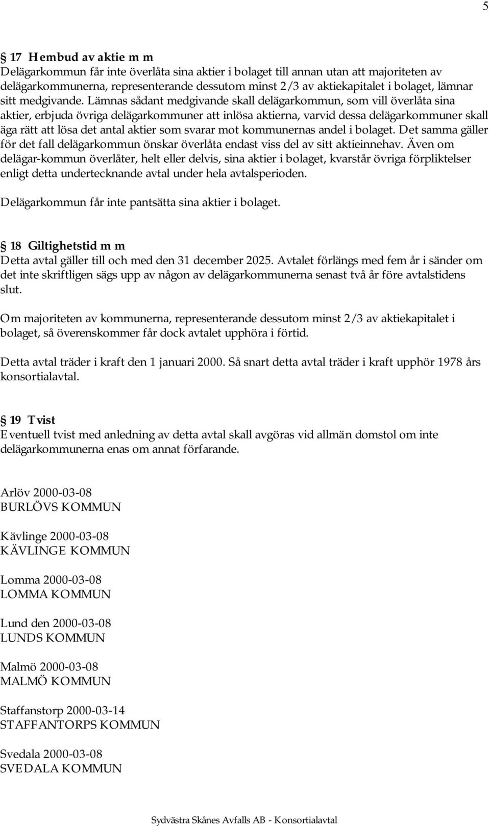 Lämnas sådant medgivande skall delägarkommun, som vill överlåta sina aktier, erbjuda övriga delägarkommuner att inlösa aktierna, varvid dessa delägarkommuner skall äga rätt att lösa det antal aktier
