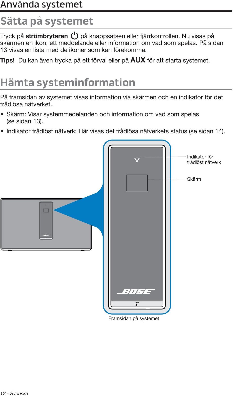 Du kan även trycka på ett förval eller på för att starta systemet.