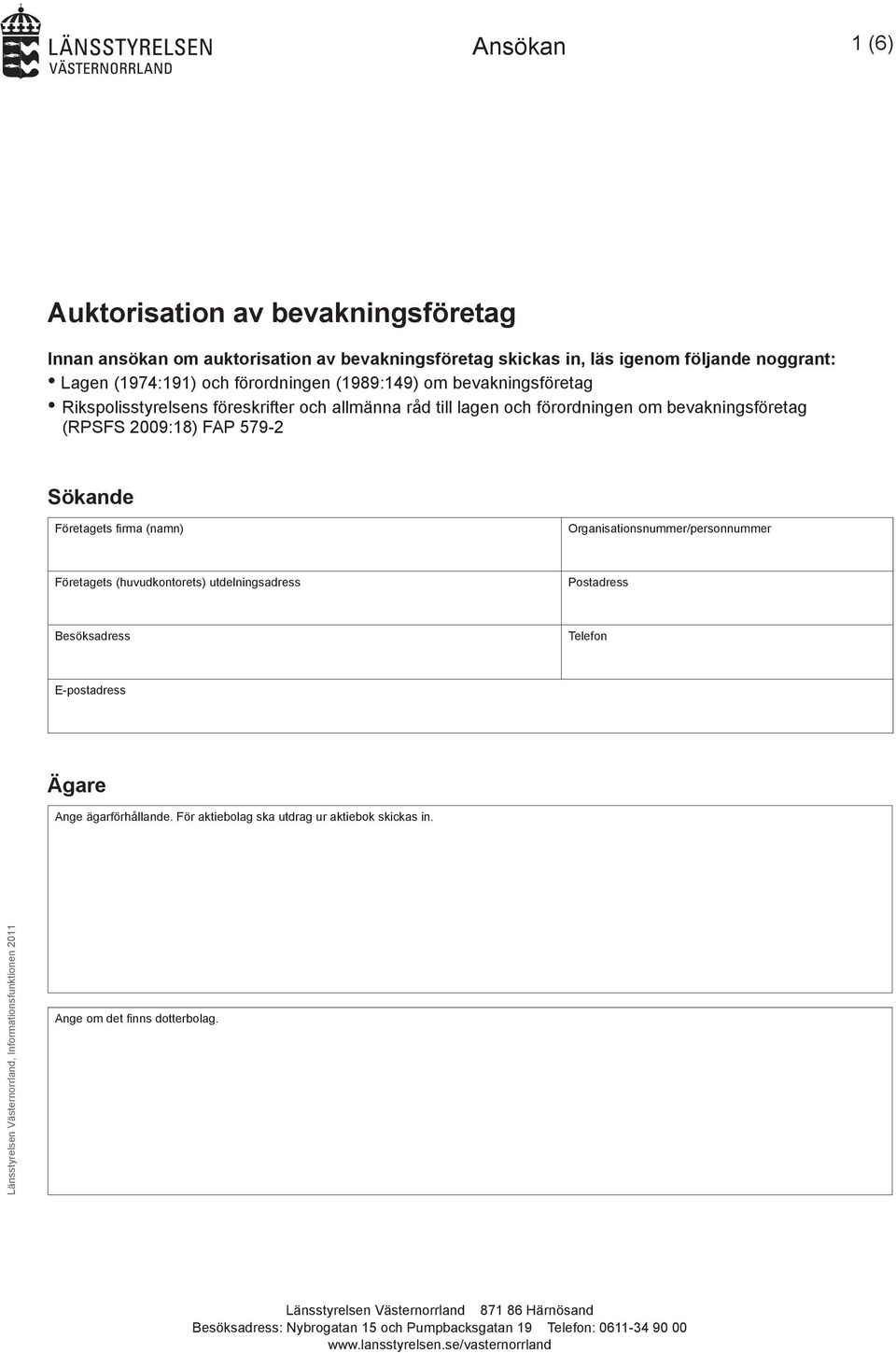 Organisationsnummer/personnummer Företagets (huvudkontorets) utdelningsadress Besöksadress Telefon Ägare Ange ägarförhållande. För aktiebolag ska utdrag ur aktiebok skickas in.