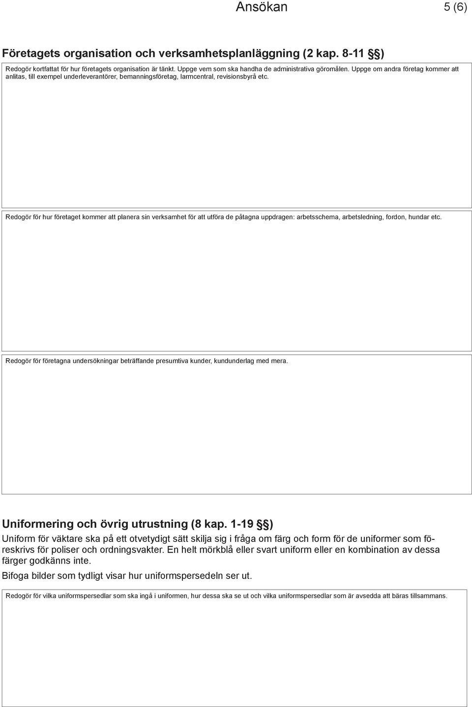 Redogör för hur företaget kommer att planera sin verksamhet för att utföra de påtagna uppdragen: arbetsschema, arbetsledning, fordon, hundar etc.