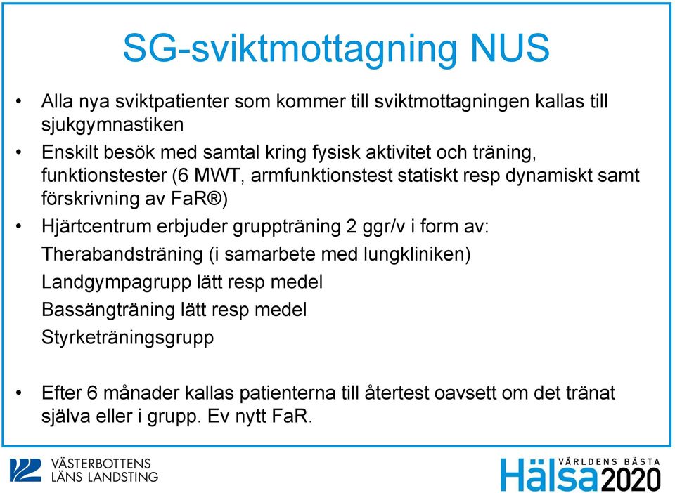 Hjärtcentrum erbjuder gruppträning 2 ggr/v i form av: Therabandsträning (i samarbete med lungkliniken) Landgympagrupp lätt resp medel