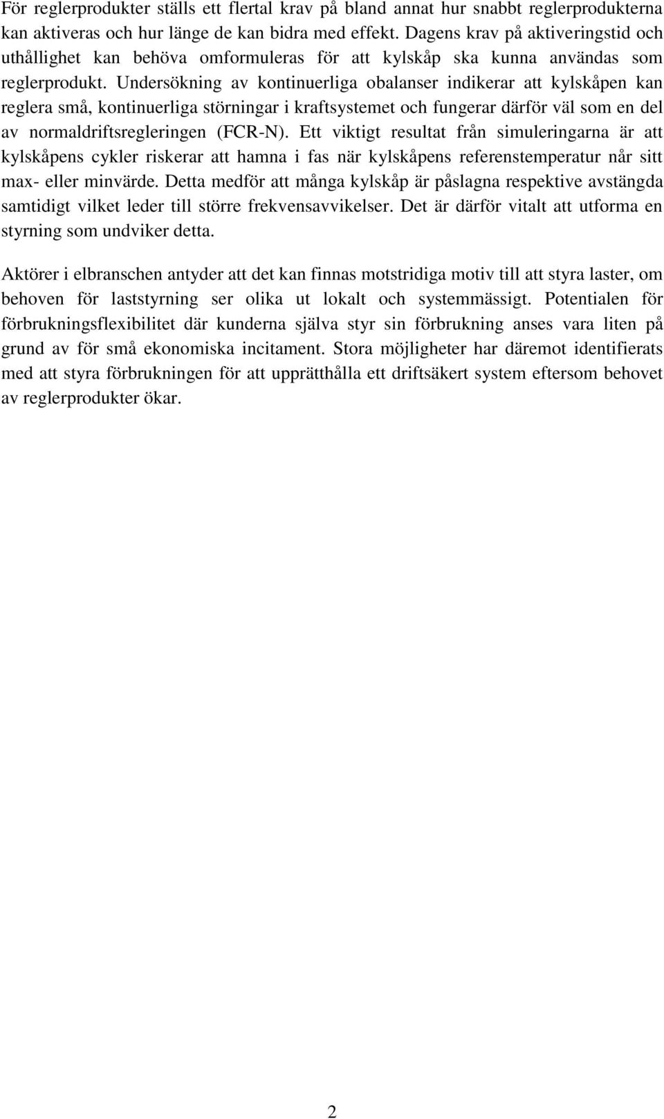 Undersökning av kontinuerliga obalanser indikerar att kylskåpen kan reglera små, kontinuerliga störningar i kraftsystemet och fungerar därför väl som en del av normaldriftsregleringen (FCR-N).