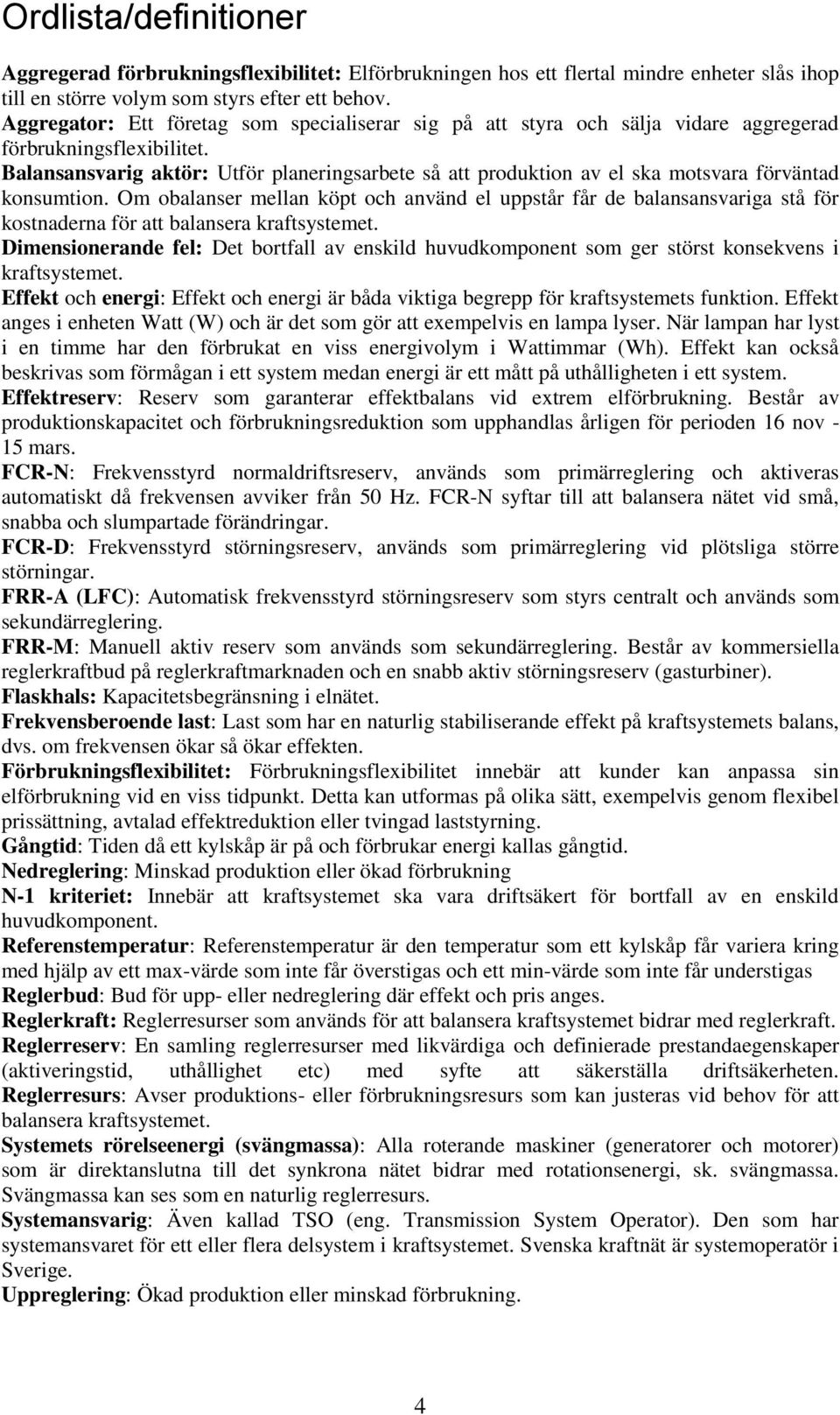 Balansansvarig aktör: Utför planeringsarbete så att produktion av el ska motsvara förväntad konsumtion.