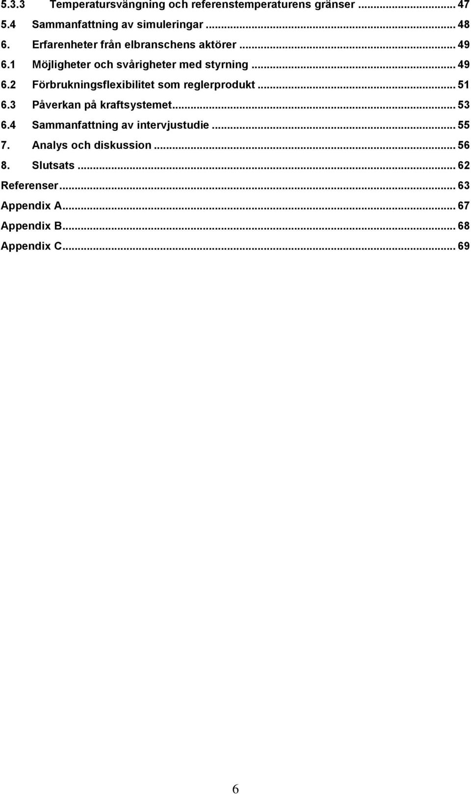 .. 51 6.3 Påverkan på kraftsystemet... 53 6.4 Sammanfattning av intervjustudie... 55 7. Analys och diskussion.