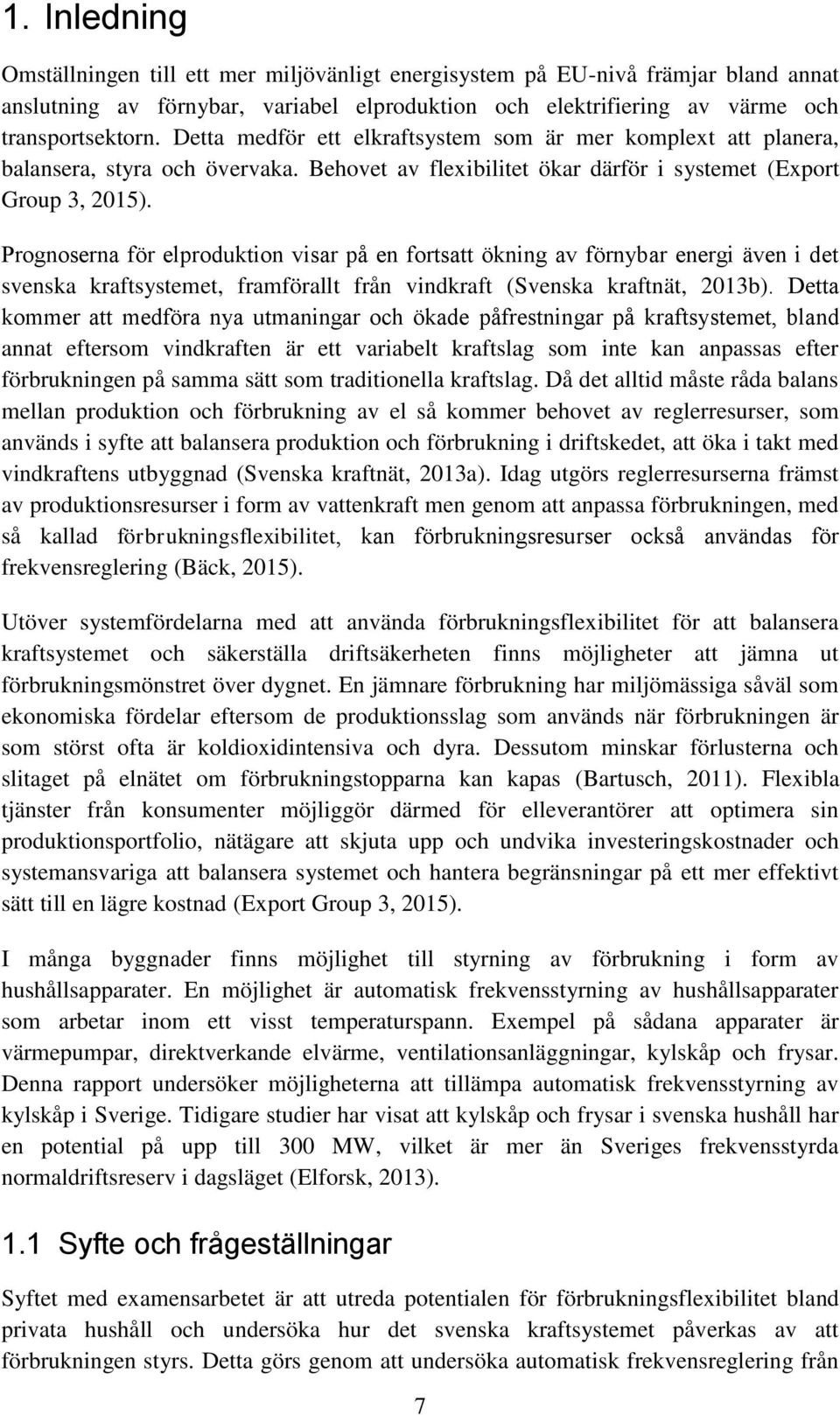 Prognoserna fo r elproduktion visar på en fortsatt o kning av fo rnybar energi även i det svenska kraftsystemet, framförallt från vindkraft (Svenska kraftnät, 2013b).