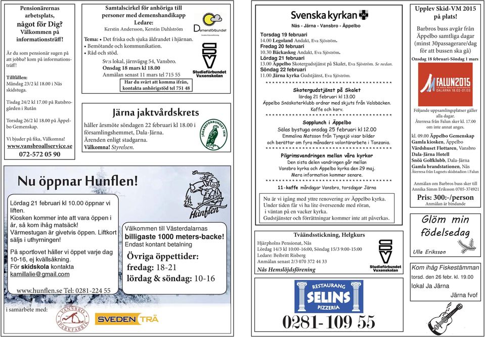 se 072-572 05 90 Samtalscirkel för anhöriga till personer med demenshandikapp Ledare: Kerstin Andersson, Kerstin Dahlström Tema: Det friska och sjuka åldrandet i hjärnan. Bemötande och kommunikation.
