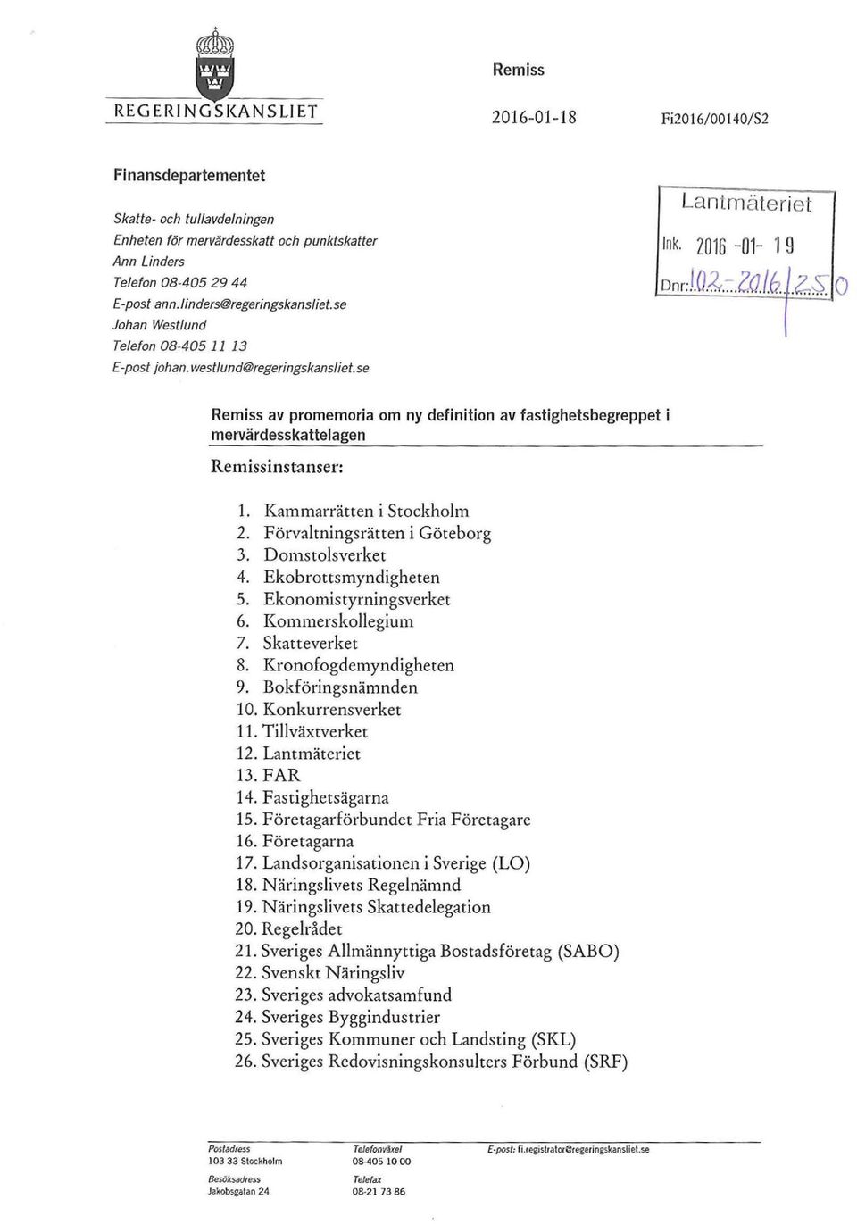0 Remiss av promemoria om ny definition av fastighetsbegreppet i mervärdesskattelagen Remissinstanser: 1. Kammarrätten i Stockholm 2. Förvaltningsrätten i Göteborg 3. Domstolsverket 4.