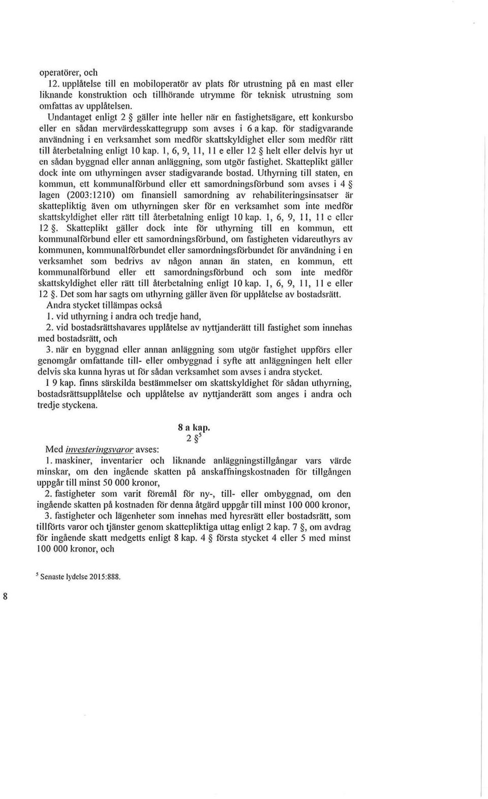 för stadigvarande användning i en verksamhet som medför skattskyldighet eller som medför rätt till återbetalning enligt I 0 kap.