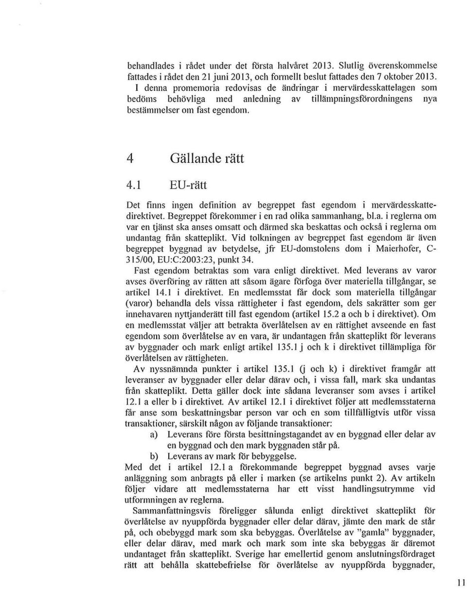 1 EU-rätt Det finns ingen definition av begreppet fast egendom i mervärdesskattedirektivet. Begreppet förekonuner i en rad olika sammanhang, bl.a. i reglerna om var en tjänst ska anses omsatt och därmed ska beskattas och också i reglerna om undantag från skatteplikt.