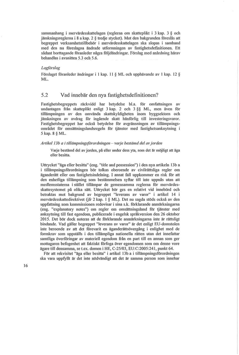 Ett sådant borttagande föranleder några f-oljdändringar. Förslag med anledning härav behandlas i avsnitten 5.3 och 5.6. Lagförs/ag Förslaget föranleder ändringar i I kap.