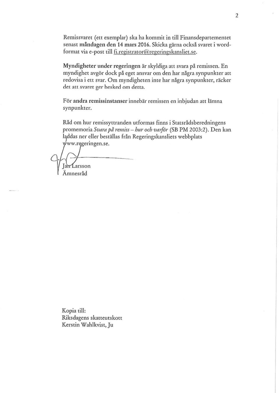 För andra remissinstanser innebär remissen en inbjudan att lämna synpunkter. Råd om hur remissyttranden utformas finns i Statsrådsberedningens promemoria Svara på remiss-hur och vmför (SB PM 2003:2).